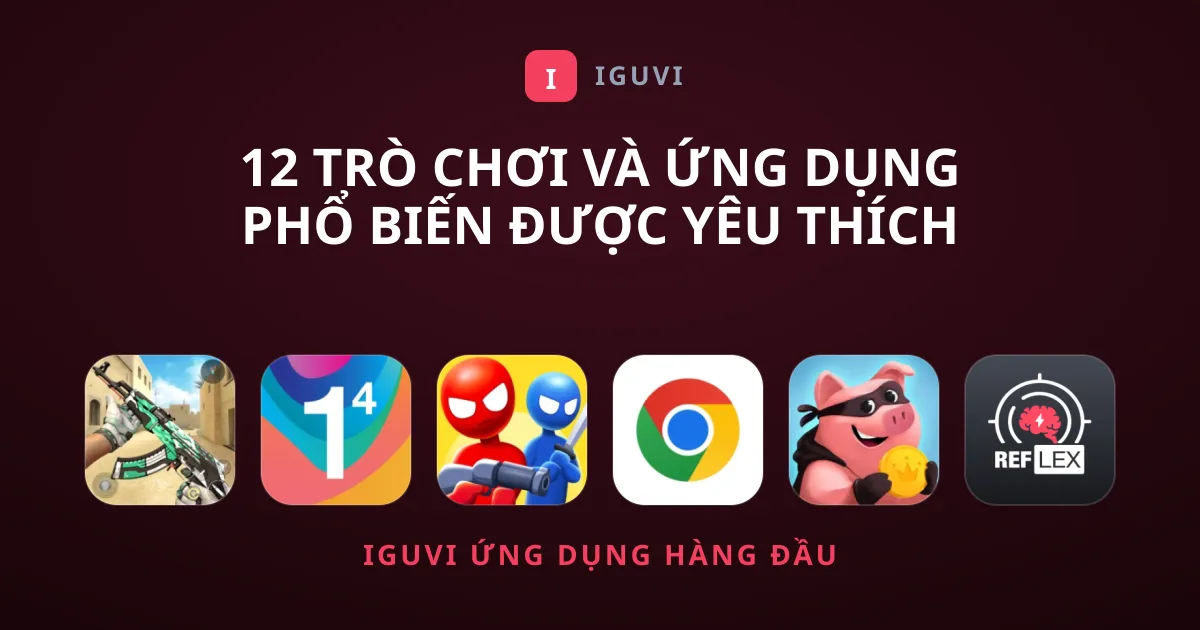 12 Trò Chơi Và Ứng Dụng Phổ Biến Được Yêu Thích Nhất