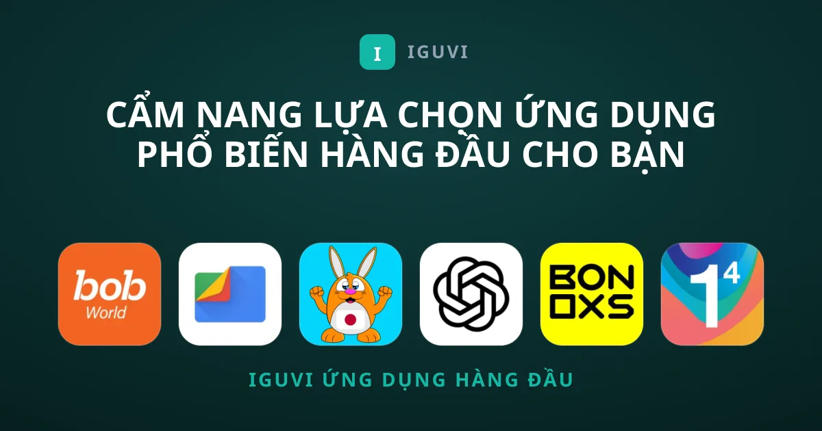 Cẩm Nang Lựa Chọn Ứng Dụng Phổ Biến Hàng Đầu Cho Bạn