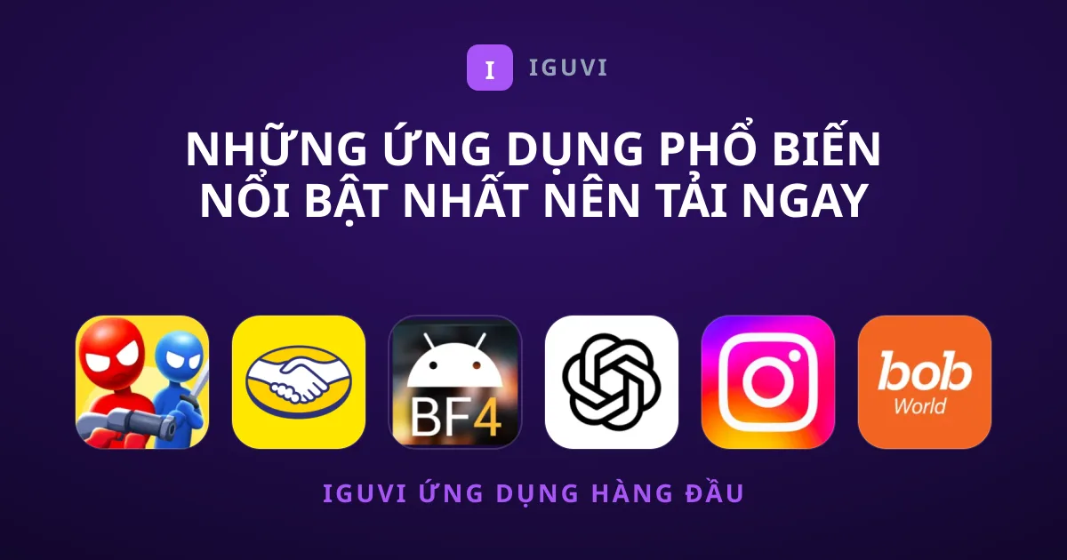 Những Ứng Dụng Phổ Biến Nổi Bật Nhất Nên Tải Ngay
